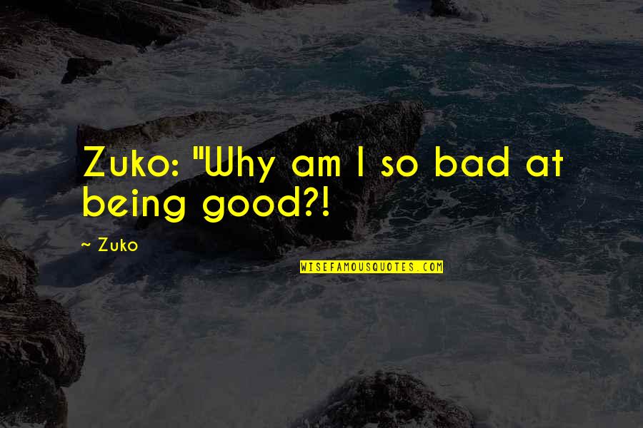 Zuko Quotes By Zuko: Zuko: "Why am I so bad at being