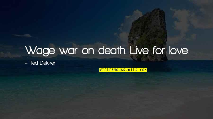 Zulfiqar Sword Quotes By Ted Dekker: Wage war on death. Live for love.