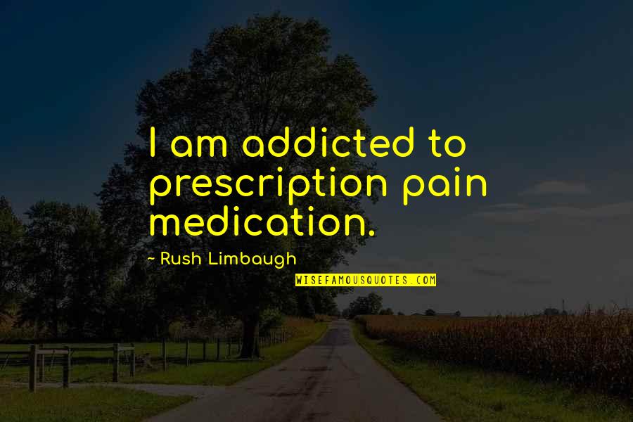 Zulma Cintron Quotes By Rush Limbaugh: I am addicted to prescription pain medication.