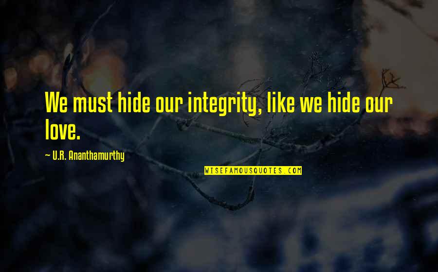 Zuloaga Paintings Quotes By U.R. Ananthamurthy: We must hide our integrity, like we hide