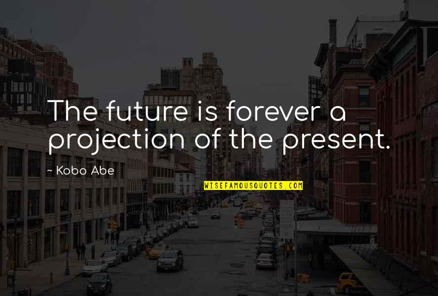 Zunanje Rolete Quotes By Kobo Abe: The future is forever a projection of the