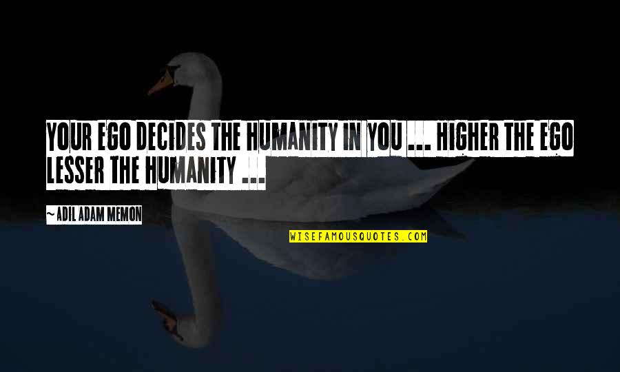 Zuschanden Quotes By Adil Adam Memon: Your ego decides the humanity in you ...