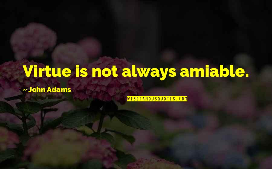 Zvandinofarira Quotes By John Adams: Virtue is not always amiable.