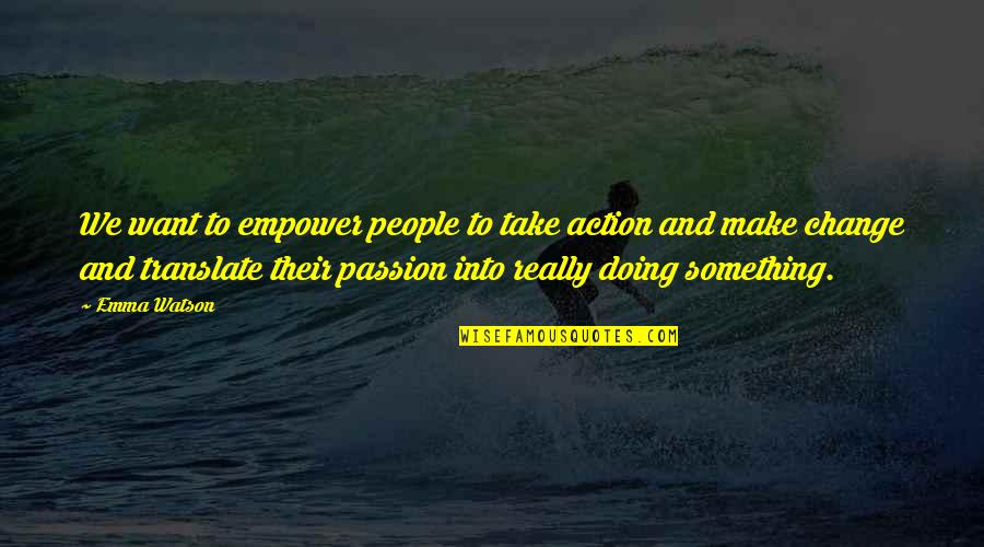 Zwayam Quotes By Emma Watson: We want to empower people to take action