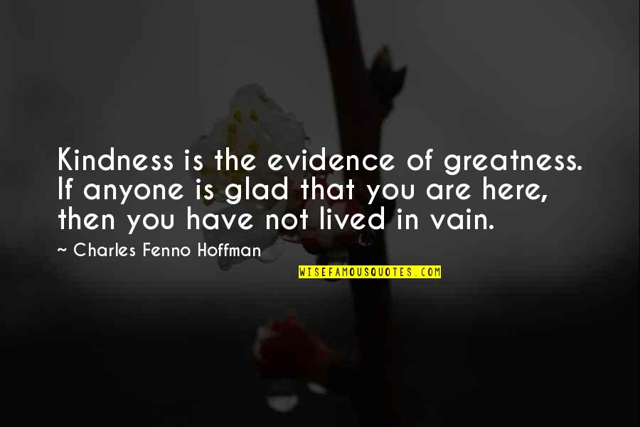 Zwina Walkana Quotes By Charles Fenno Hoffman: Kindness is the evidence of greatness. If anyone