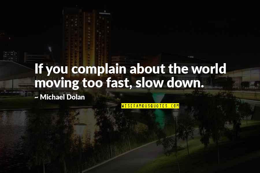 Zyidico Quotes By Michael Dolan: If you complain about the world moving too