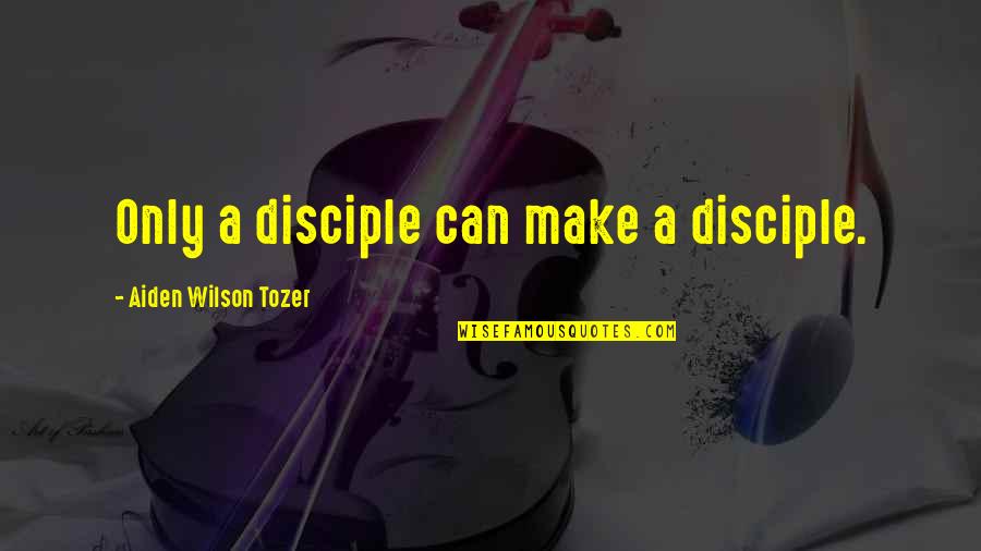 Zyklon B Quotes By Aiden Wilson Tozer: Only a disciple can make a disciple.