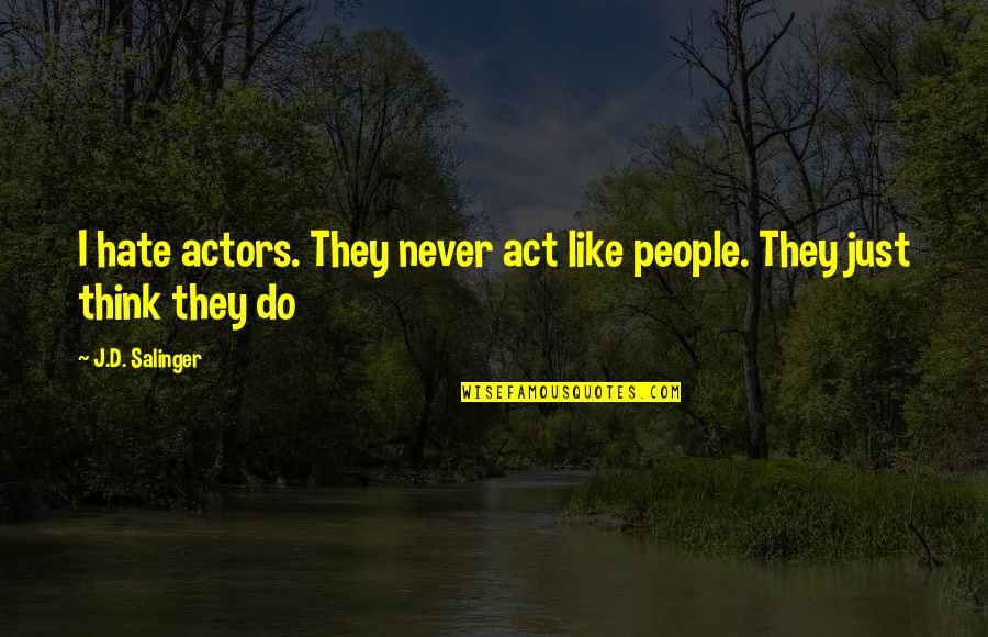 Zymase Pronunciation Quotes By J.D. Salinger: I hate actors. They never act like people.