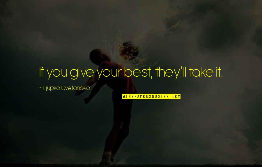 Zzaam Quotes By Ljupka Cvetanova: If you give your best, they'll take it.