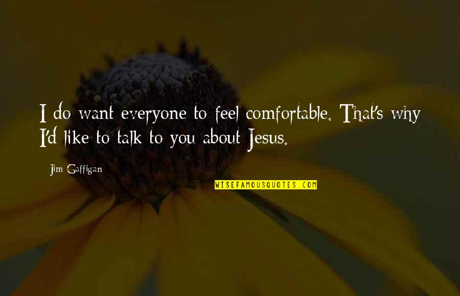 Zzzz Quotes By Jim Gaffigan: I do want everyone to feel comfortable. That's