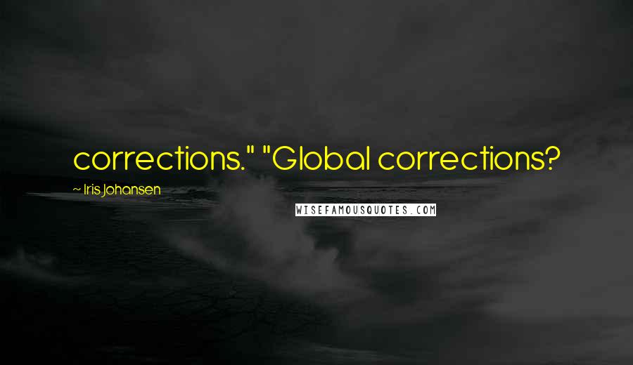 Iris Johansen Quotes: corrections." "Global corrections?