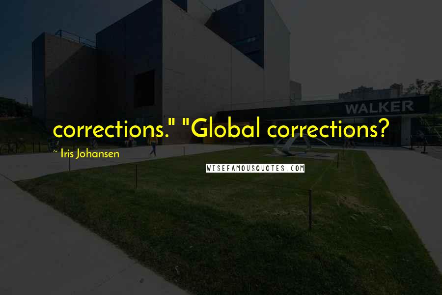 Iris Johansen Quotes: corrections." "Global corrections?