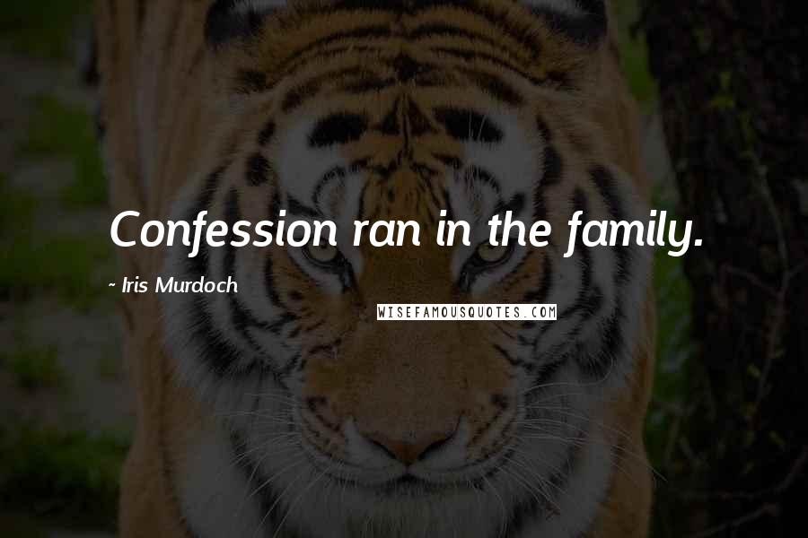 Iris Murdoch Quotes: Confession ran in the family.