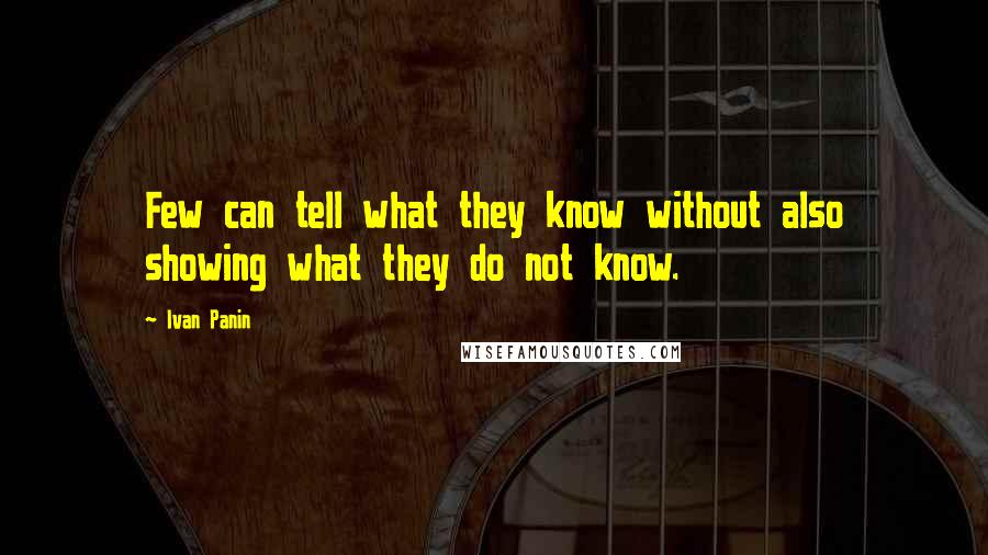 Ivan Panin Quotes: Few can tell what they know without also showing what they do not know.