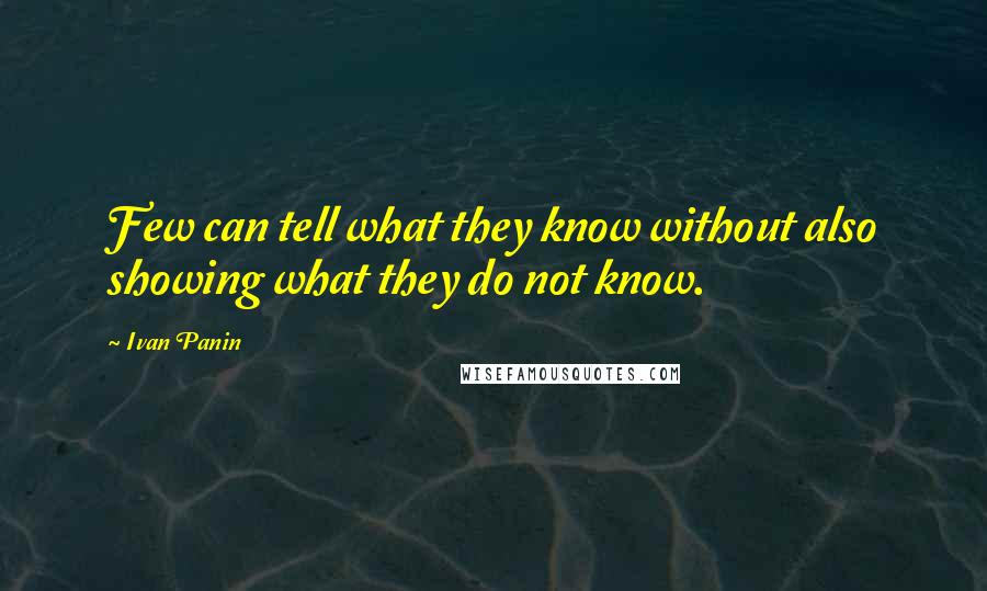 Ivan Panin Quotes: Few can tell what they know without also showing what they do not know.