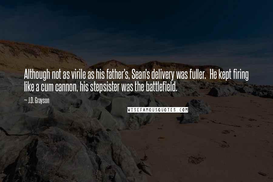 J.D. Grayson Quotes: Although not as virile as his father's, Sean's delivery was fuller.  He kept firing like a cum cannon, his stepsister was the battlefield.