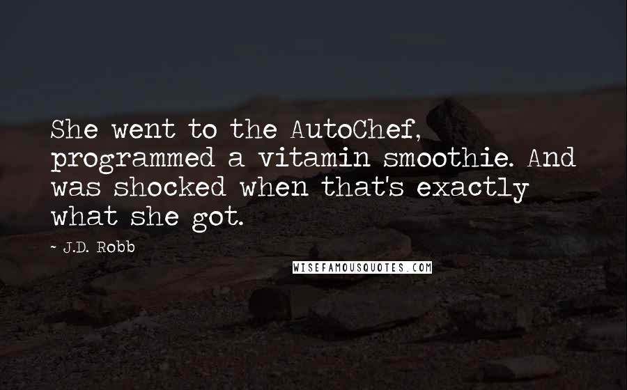 J.D. Robb Quotes: She went to the AutoChef, programmed a vitamin smoothie. And was shocked when that's exactly what she got.