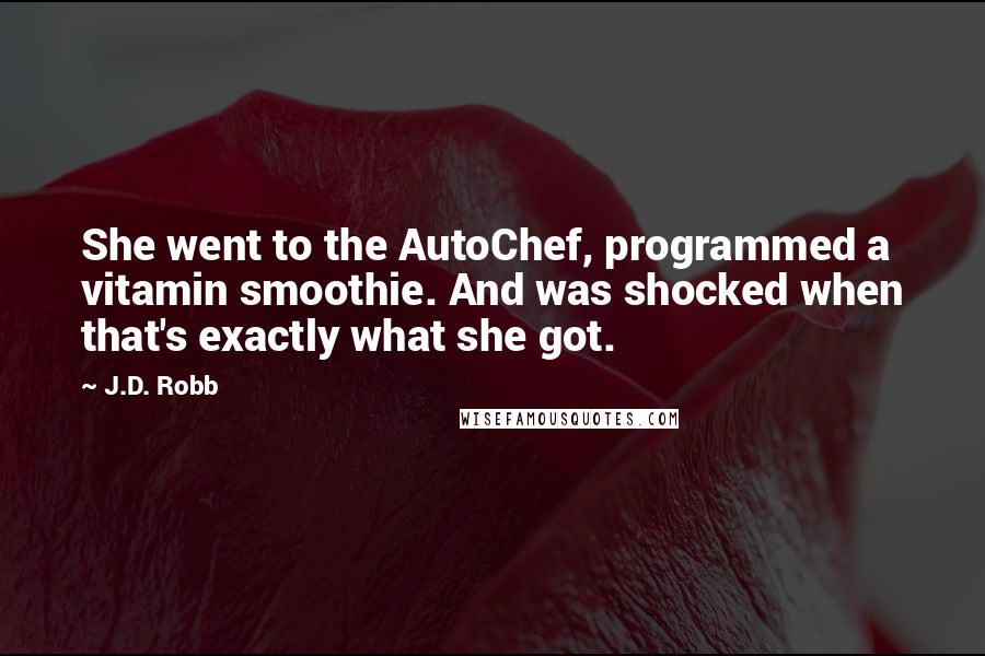 J.D. Robb Quotes: She went to the AutoChef, programmed a vitamin smoothie. And was shocked when that's exactly what she got.