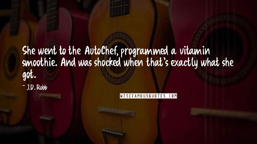 J.D. Robb Quotes: She went to the AutoChef, programmed a vitamin smoothie. And was shocked when that's exactly what she got.