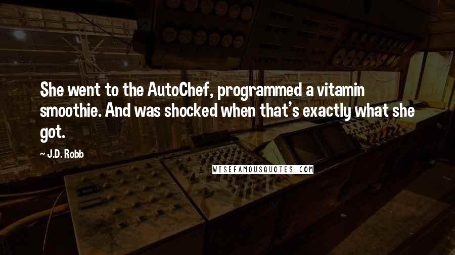 J.D. Robb Quotes: She went to the AutoChef, programmed a vitamin smoothie. And was shocked when that's exactly what she got.