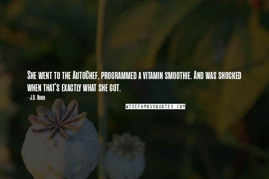 J.D. Robb Quotes: She went to the AutoChef, programmed a vitamin smoothie. And was shocked when that's exactly what she got.