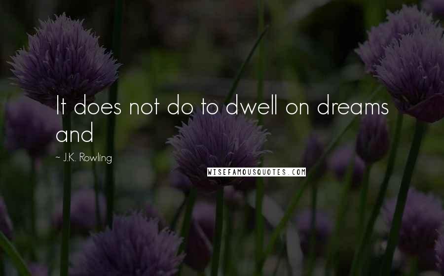 J.K. Rowling Quotes: It does not do to dwell on dreams and