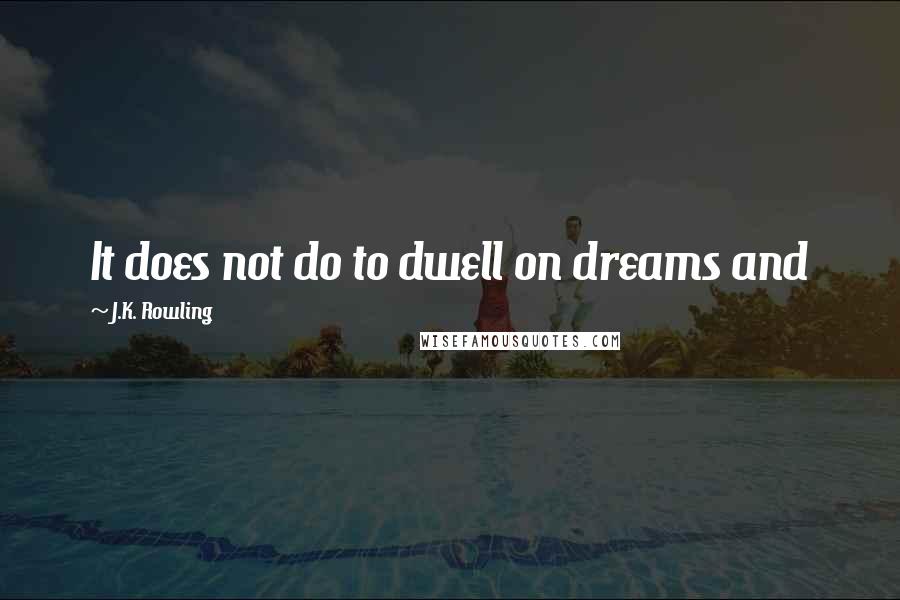 J.K. Rowling Quotes: It does not do to dwell on dreams and