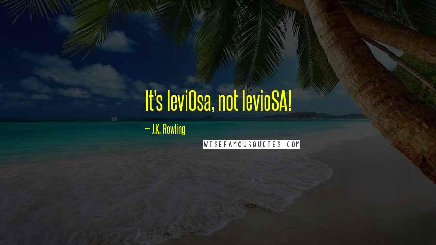 J.K. Rowling Quotes: It's leviOsa, not levioSA!