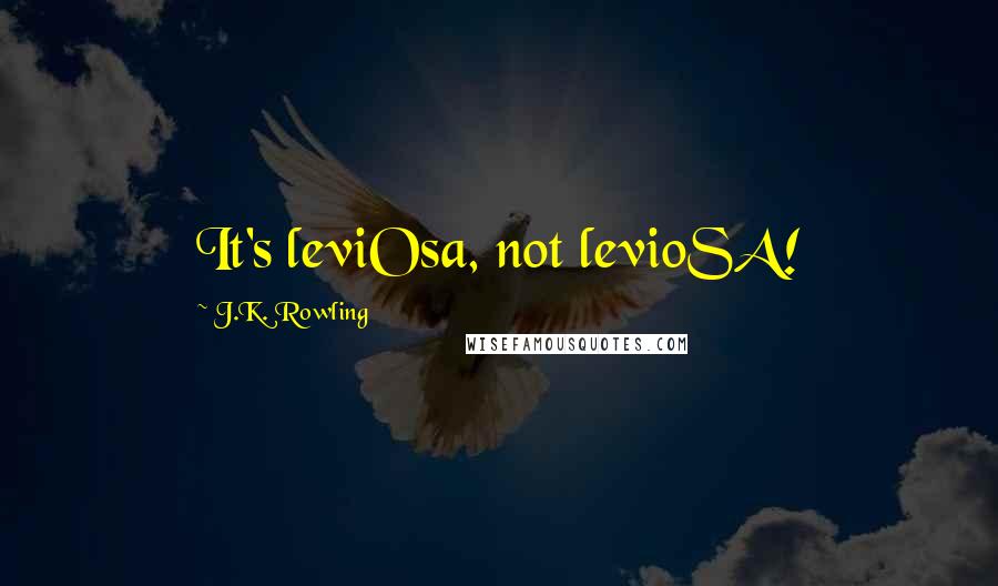 J.K. Rowling Quotes: It's leviOsa, not levioSA!