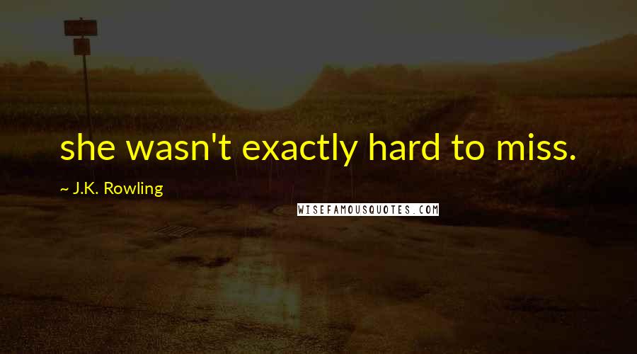 J.K. Rowling Quotes: she wasn't exactly hard to miss.