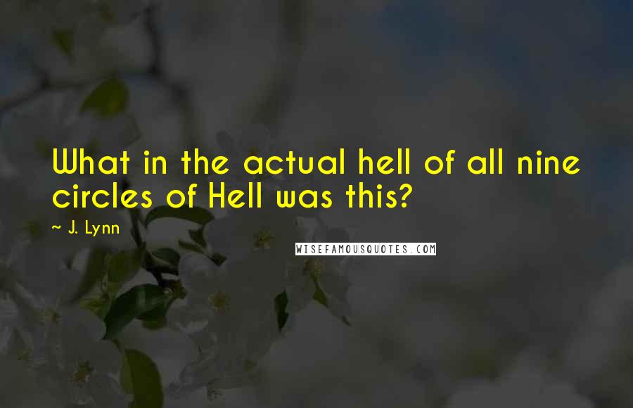 J. Lynn Quotes: What in the actual hell of all nine circles of Hell was this?