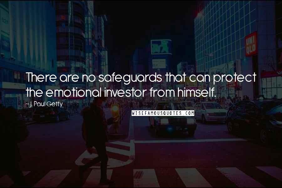 J. Paul Getty Quotes: There are no safeguards that can protect the emotional investor from himself.