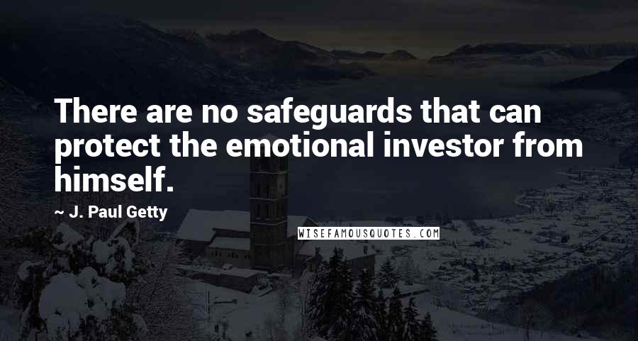 J. Paul Getty Quotes: There are no safeguards that can protect the emotional investor from himself.