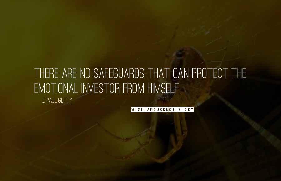 J. Paul Getty Quotes: There are no safeguards that can protect the emotional investor from himself.