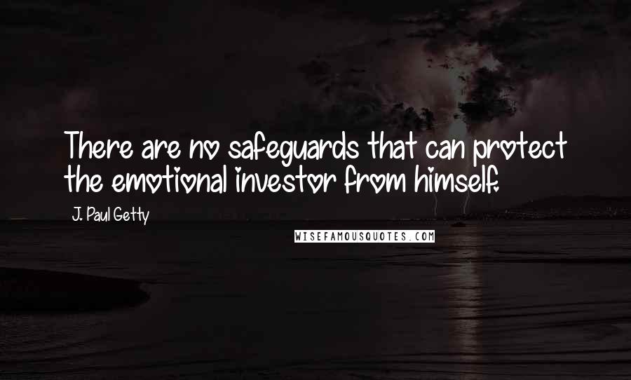 J. Paul Getty Quotes: There are no safeguards that can protect the emotional investor from himself.