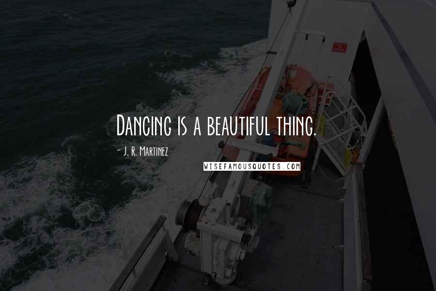 J. R. Martinez Quotes: Dancing is a beautiful thing.