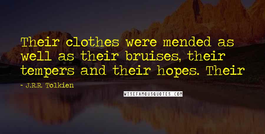 J.R.R. Tolkien Quotes: Their clothes were mended as well as their bruises, their tempers and their hopes. Their