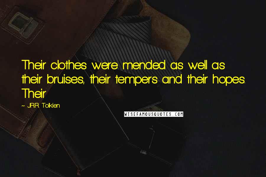 J.R.R. Tolkien Quotes: Their clothes were mended as well as their bruises, their tempers and their hopes. Their