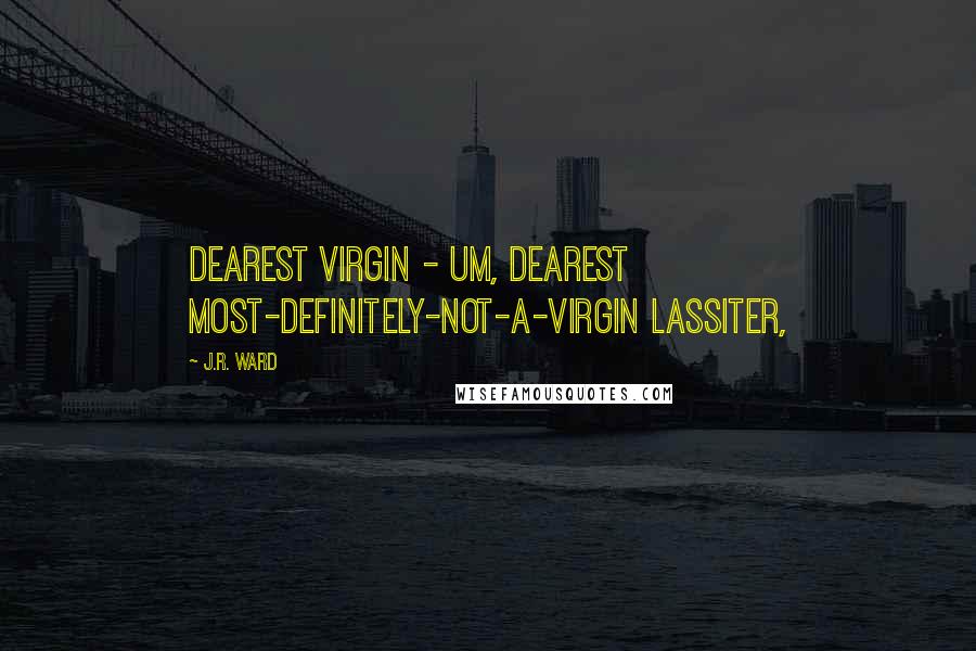 J.R. Ward Quotes: Dearest Virgin - um, Dearest Most-Definitely-Not-a-Virgin Lassiter,