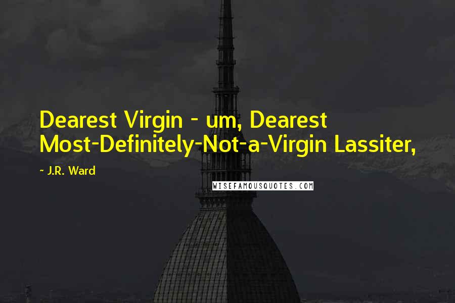 J.R. Ward Quotes: Dearest Virgin - um, Dearest Most-Definitely-Not-a-Virgin Lassiter,