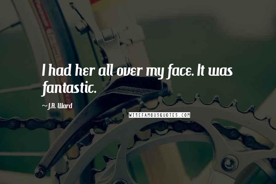 J.R. Ward Quotes: I had her all over my face. It was fantastic.