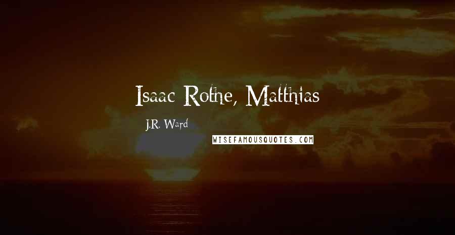 J.R. Ward Quotes: Isaac Rothe, Matthias