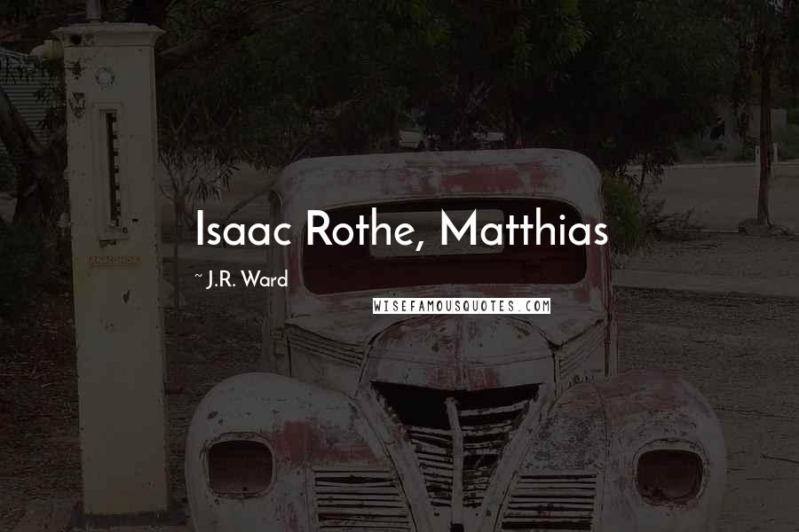 J.R. Ward Quotes: Isaac Rothe, Matthias