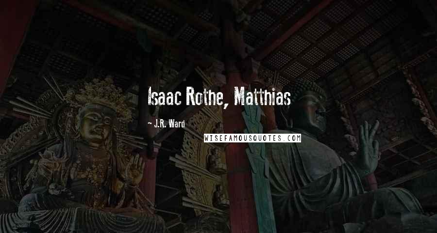 J.R. Ward Quotes: Isaac Rothe, Matthias