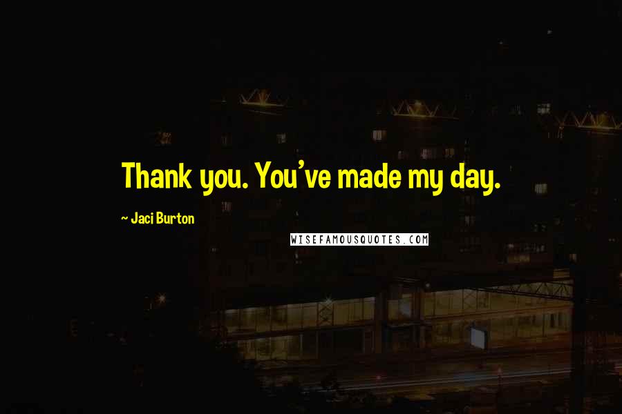 Jaci Burton Quotes: Thank you. You've made my day.