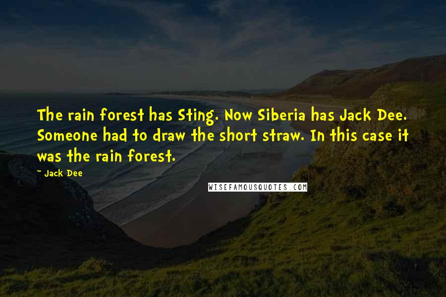 Jack Dee Quotes: The rain forest has Sting. Now Siberia has Jack Dee. Someone had to draw the short straw. In this case it was the rain forest.