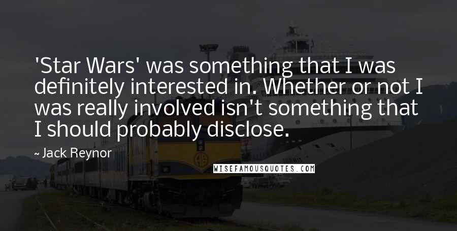 Jack Reynor Quotes: 'Star Wars' was something that I was definitely interested in. Whether or not I was really involved isn't something that I should probably disclose.