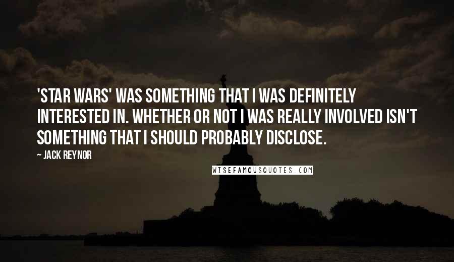 Jack Reynor Quotes: 'Star Wars' was something that I was definitely interested in. Whether or not I was really involved isn't something that I should probably disclose.