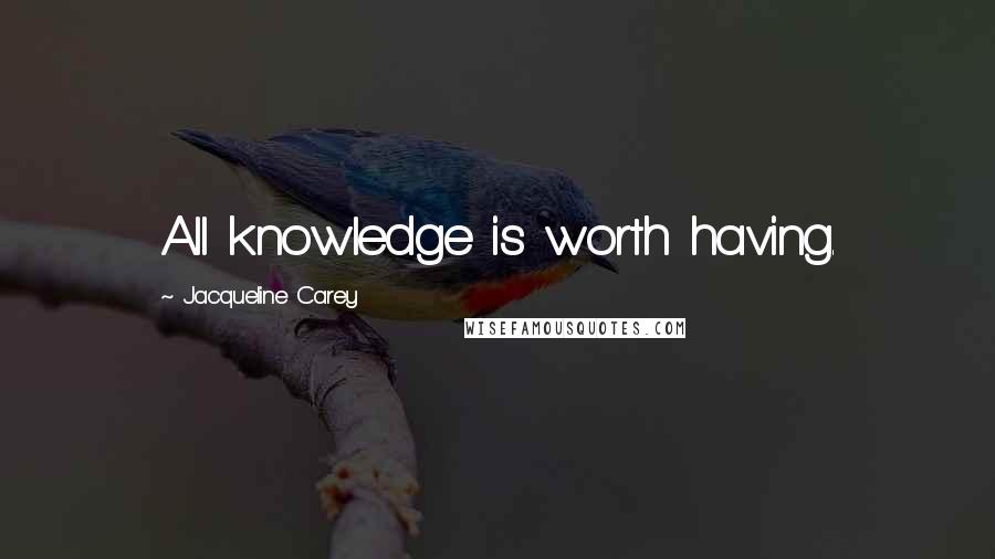 Jacqueline Carey Quotes: All knowledge is worth having.