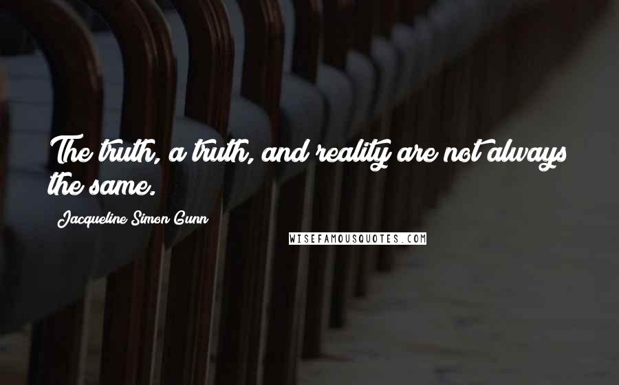 Jacqueline Simon Gunn Quotes: The truth, a truth, and reality are not always the same.